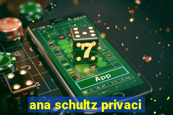 ana schultz privaci